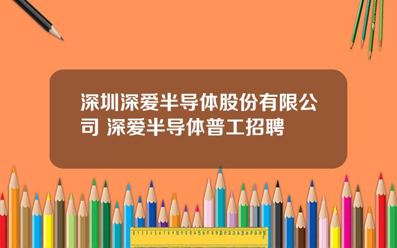 深圳深爱半导体股份有限公司 深爱半导体普工招聘